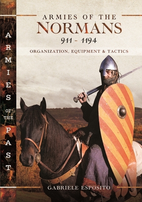 Armies of the Normans 911-1194: Organization, Equipment and Tactics - Esposito, Gabriele