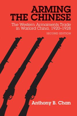 Arming the Chinese: The Western Armaments Trade in Warlord China, 1920-1928 - Chan, Anthony B