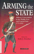 Arming the State: Military Conscription in the Middle East and Central Asia, 1775-1925