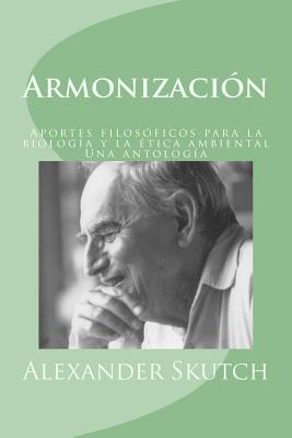 Armonizacin: Aportes filosficos para la biologa y la tica ambiental: una antologa - May, Roy H (Editor), and Skutch, Alexander F