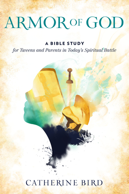 Armor of God: A Bible Study for Tweens and Parents in Today's Spiritual Battle - Bird, Catherine