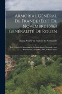 Armorial Gnral De France (dit De Novembre 1696) Gnralit De Rouen: Pub. D'aprs Le Manuscrit De La Bibliothque Nationale, Avec Introduction, Notes Et Tables, Volume 10591