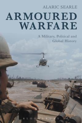 Armoured Warfare: A Military, Political and Global History - Searle, Alaric