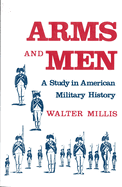 Arms and men; a study in American military history.