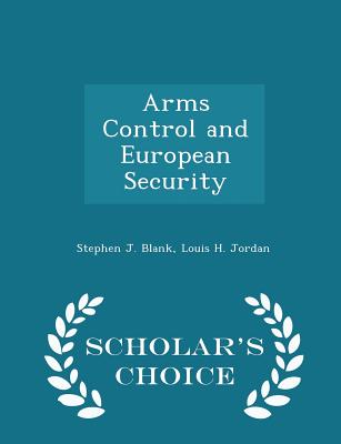 Arms Control and European Security - Scholar's Choice Edition - Blank, Stephen J, Dr., and Jordan, Louis H