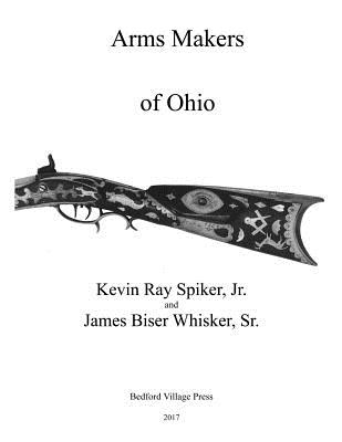 Arms Makers of Ohio - Spiker Jr, Kevin Ray, and Whisker Sr, James B