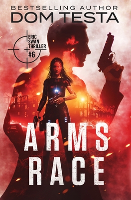 Arms Race: Eric Swan Thriller #6 - Testa, Dom