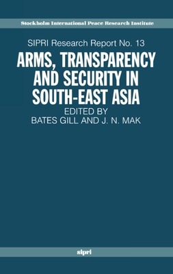 Arms, Transparency and Security in South-East Asia - Gill, Bates (Editor), and Mak, J N (Editor)