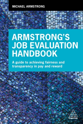 Armstrong's Job Evaluation Handbook: A Guide to Achieving Fairness and Transparency in Pay and Reward - Armstrong, Michael