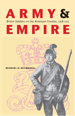 Army and Empire: British Soldiers on the American Frontier, 1758-1775 - McConnell, Michael N