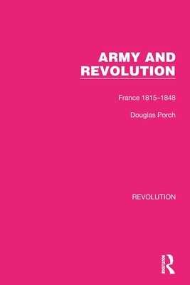 Army and Revolution: France 1815-1848 - Porch, Douglas