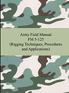 Army Field Manual FM 5-125 (Rigging Techniques, Procedures and Applications) - The United States Army