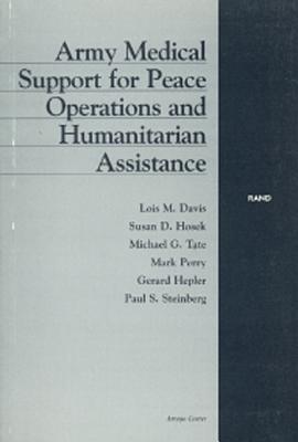 Army Medical Support for Peace Operations and Humanitarian Assistance - Davis, Lois M, and Hosek, Susan D, and Tate, Michael G