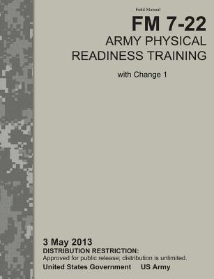 Army Physical Readiness Training: The Official U.S. Army Field Manual FM 7-22, C1 (3 May 2013) - U S Army Physical Fitness School, and Training Doctrine and Command