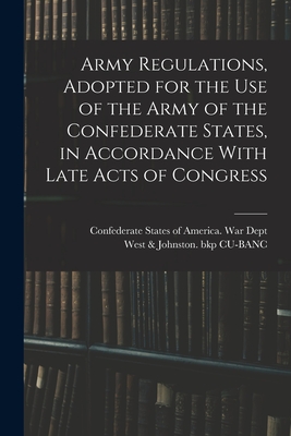 Army Regulations, Adopted for the Use of the Army of the Confederate States, in Accordance With Late Acts of Congress - Confederate States of America War Dept (Creator), and West & Johnston (1861) Bkp Cu-Banc (Creator)