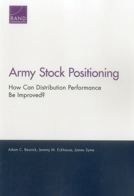 Army Stock Positioning: How Can Distribution Performance Be Improved? - Resnick, Adam C, and Eckhause, Jeremy M, and Syme, James