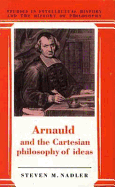 Arnauld and the Cartesian Philosophy of Ideas - Nadler, Steven