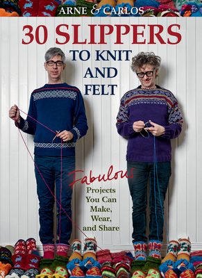 Arne & Carlos-30 Slippers to Knit & Felt: Fabulous Projects You Can Make, Wear, and Share - Nerjordet, Arne, and Zachrison, Carlos