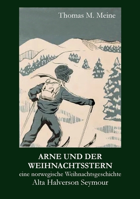 Arne und der Weihnachtsstern: eine norwegische Weihnachtsgeschichte - Halverson Seymour, Alta, and Meine, Thomas M (Editor)