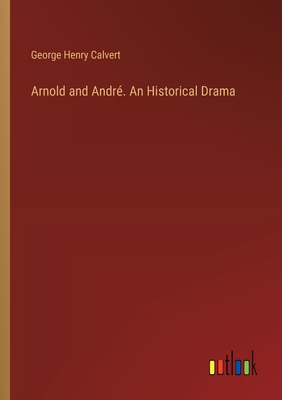 Arnold and Andr. An Historical Drama - Calvert, George Henry