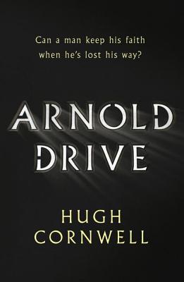 Arnold Drive: Can a man keep his faith when he's lost his way? - Cornwell, Hugh