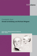 Arnold Schonberg und Richard Wagner: Spuren einer au?ergewohnlichen Beziehung. Band 1: Werke