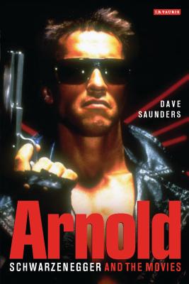 Arnold: Schwarzenegger and the Movies - Saunders, Dave