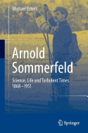 Arnold Sommerfeld: Science, Life and Turbulent Times 1868-1951