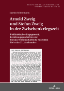 Arnold Zweig und Stefan Zweig in der Zwischenkriegszeit: Publizistisches Engagement, Beziehungsgeschichte und literaturwissenschaftliche Rezeption bis in das 21. Jahrhundert
