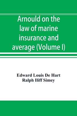 Arnould on the law of marine insurance and average (Volume I) - Louis de Hart, Edward, and Iliff Simey, Ralph