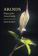 Aroids: Plants of the Arum Family - Bown, Deni, and Boyce, Peter (Foreword by), and Mayo, Simon (Foreword by)