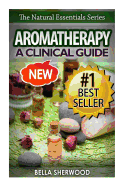 Aromatherapy: A Clinical Guide to Essential Oils for Holistic Healing