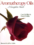Aromatherapy Oils: A Complete Guide - Schiller, Carol, and Schiller, David