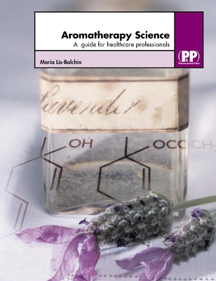 Aromatherapy Science: A Guide for Healthcare Professionals - Lis-Balchin, Maria, Dr.