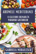 Aromele Mediteranei: O C l torie Culinar  ?n Paradisul Gusturilor