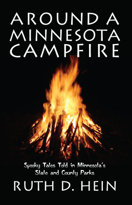 Around a Minnesota Campfire: Spooky Tales Told in Minnesota's State and County Parks - Hein, Ruth D