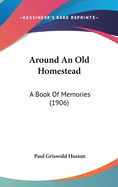 Around an Old Homestead: A Book of Memories (1906)