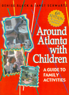 Around Atlanta with Children: A Guide for Family Activities - Black, Denise, and Schwartz, Janet, M.S