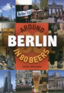 Around Berlin in 80 Beers - Sutcliffe, Peter, and Skelton, Tim (Editor), and Webb, Tim (Editor)