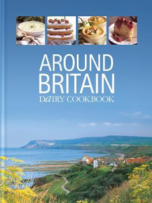 Around Britain: Dairy Cookbook:A collection of fascinating and delicious recipes from every corner of Britain - Davenport, Emily (Managing editor), and Callery, Emma (Editor), and Lee, Steve (Photographer)