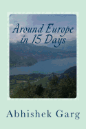 Around Europe in 15 Days: Travel Guide for the Economy Backpacker to a 15 Days Jet Set Adventure Across Europe by Eurail in Less Than 2500 Euros While Surviving on Vegetarian Food