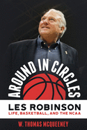 Around in Circles: Les Robinson: Life, Basketball, and the NCAA