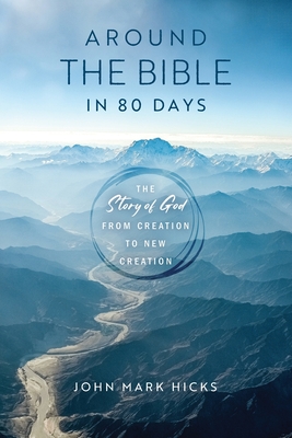 Around the Bible in 80 Days: The Story of God from Creation to New Creation - Hicks, John Mark