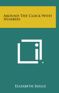 Around the Clock with Numbers - Seigle, Elizabeth