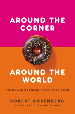 Around the Corner to Around the World: A Dozen Lessons I Learned Running Dunkin Donuts - Rosenberg, Robert