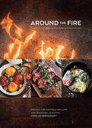 Around the Fire: Recipes for Inspired Grilling and Seasonal Feasting from Ox Restaurant [a Cookbook]
