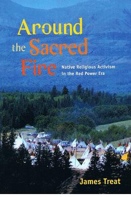 Around the Sacred Fire: Native Religious Activism in the Red Power Era - Treat, James, MD