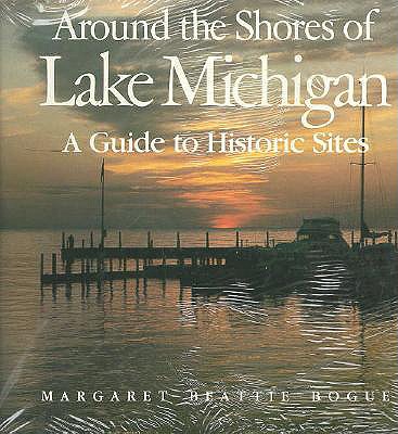 Around the Shores of Lake Michigan: A Guide to Historic Sites - Bogue, Margaret Beattie