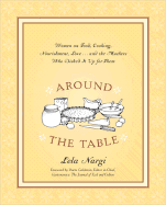 Around the Table: Women on Food, Cooking, Nourishment, Love...and the Mothers Who Dished It Up for Them - Nargi, Lela (Editor), and Goldstein, Darra (Foreword by)