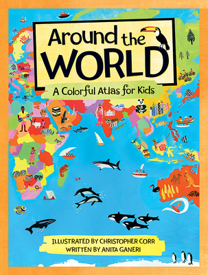 Around the World: A Colorful Atlas for Kids - Ganeri, Anita